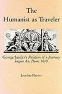 The Humanist as Traveler: George Sandy's Relation of a Journey Begun An, Dom. 1610