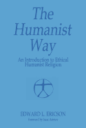 The Humanist Way - An Introduction to Ethical Humanist Religion