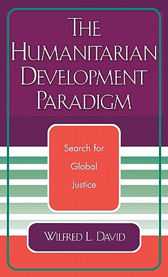 The Humanitarian Development Paradigm: Search for Global Justice - David, Wilfred L