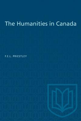 The Humanities in Canada - Priestley, F E L
