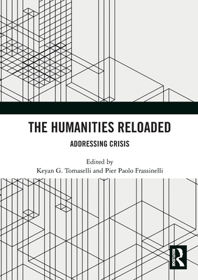 The Humanities Reloaded: Addressing Crisis - Tomaselli, Keyan G (Editor), and Frassinelli, Pier Paolo (Editor)