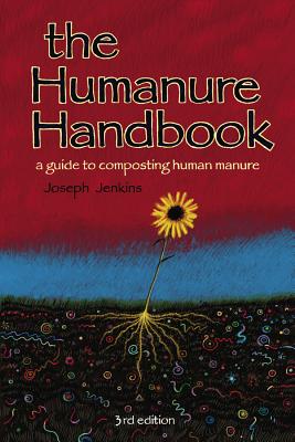 The Humanure Handbook: A Guide to Composting Human Manure, 3rd Edition - Jenkins, Joseph C