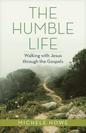 The Humble Life: Walking with Jesus Through the Gospels