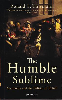 The Humble Sublime: Secularity and the Politics of Belief - Thiemann, Ronald F.