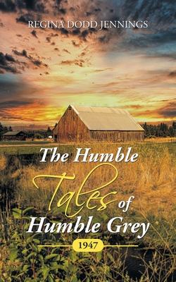 The Humble Tales of Humble Grey: 1947 - Jennings, Regina Dodd