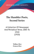 The Humbler Poets, Second Series: A Collection of Newspaper and Periodical Verse, 1885 to 1910 (1910)
