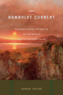 The Humboldt Current: Nineteenth-Century Exploration and the Roots of American Envionmentalism - Sachs, Aaron