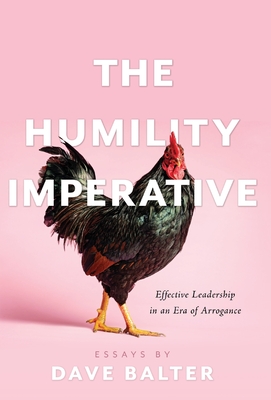 The Humility Imperative: Effective Leadership in an Era of Arrogance - Balter, Dave