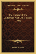 The Humor of the Underman and Other Essays (1911) the Humor of the Underman and Other Essays (1911)