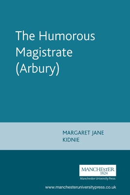 The Humorous Magistrate (Arbury) - Kidnie, Margaret Jane (Editor)