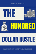 The Hundred Dollar Hustle: Blueprint For a Profitable Business