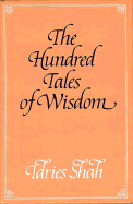 The Hundred Tales of Wisdom: Life, Teachings, and Miracles of Jalaudin Rumi from Aflaki's Munaqib, Together with Certain Important Stories from Rumi's Works Traditionally Known as the Hundred Tales of Wisdom
