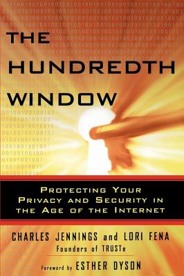 The Hundredth Window: Protecting Your Privacy and Security in the Age of the Internet - Dyson, Elizabeth (Foreword by), and Jennings, Charles, and Fena, Lori