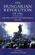 The Hungarian Revolution of 1956: Reform, Revolt, and Repression, 1953-1963 - Litvan, Gyorgy, and Bak, Janos M (Translated by), and Legters, Lyman H (Translated by)
