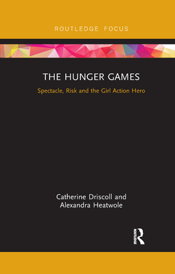 The Hunger Games: Spectacle, Risk and the Girl Action Hero - Driscoll, Catherine, Dr., and Heatwole, Alexandra