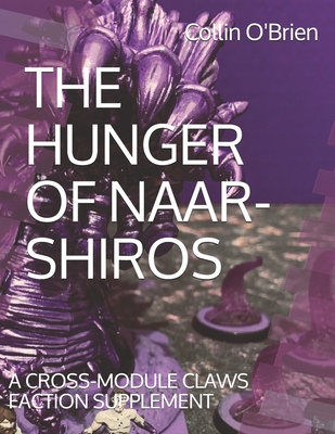 The Hunger of Naar-Shiros: A Cross-Module Claws Faction Supplement - O'Brien, Collin