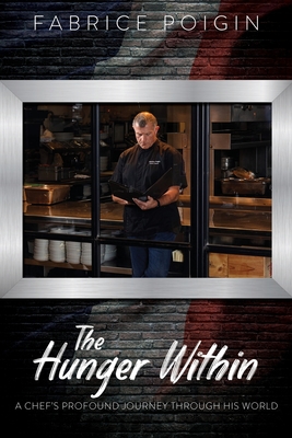 The Hunger Within: A Chef's Profound Journey Through His World - Poigin, Fabrice, and Keefauver, Larry, Dr. (Compiled by)