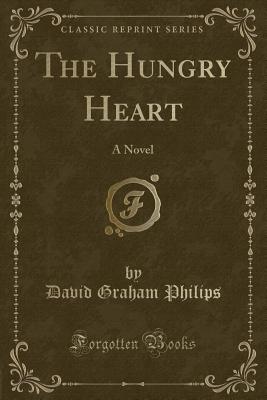 The Hungry Heart: A Novel (Classic Reprint) - Philips, David Graham