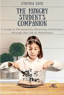 THE HUNGRY STUDENT'S COMPANION: A Guide to Permanently Retaining Information through the Use of Mnemonics