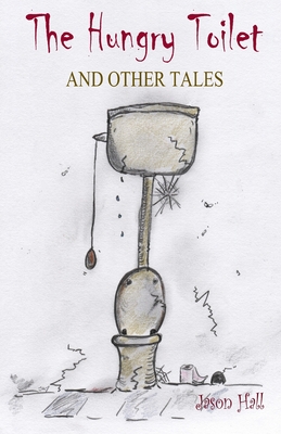 The Hungry Toilet and other tales - Hall, Jason, and Hall, Angela (Editor)