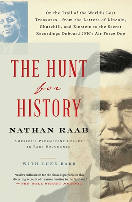 The Hunt for History: On the Trail of the World's Lost Treasures-From the Letters of Lincoln, Churchill, and Einstein to the Secret Recordings On-Board Jfk's Air Force One - Raab, Nathan, and Barr, Luke