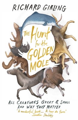 The Hunt for the Golden Mole: All Creatures Great and Small, and Why They Matter - Girling, Richard