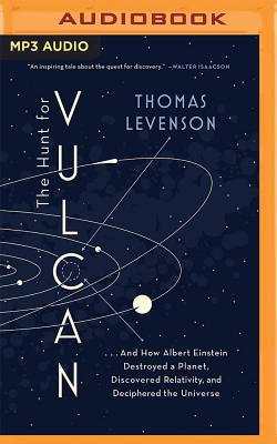 The Hunt for Vulcan: ...and How Albert Einstein Destroyed a Planet, Discovered Relativity, and Deciphered the Universe - Levenson, Thomas, and Pariseau, Kevin (Read by)