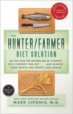 The Hunter/Farmer Diet Solution: Do You Have the Metabolism of a Hunter or a Farmer? Find Out...and Achieve Your Your Health and Weight-Loss Goals - Liponis, Mark