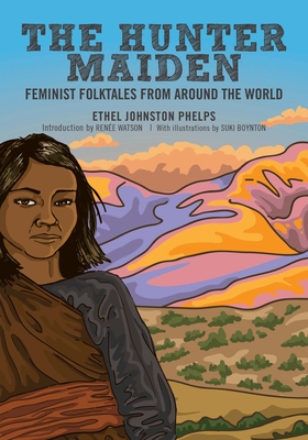 The Hunter Maiden: Feminist Folktales from Around the World - Phelps, Ethel Johnston, and Watson, Renee (Introduction by)