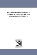 The Hunter-Naturalist. Romance of Sporting; Or, Wild Scenes and Wild Hunters. by C. W. Webber ...