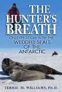 The Hunter's Breath: On Expedition with the Weddell Seals of the Antarctic
