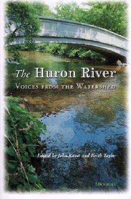 The Huron River: Voices from the Watershed - Knott, John R (Editor), and Taylor, Keith (Editor)