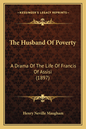 The Husband Of Poverty: A Drama Of The Life Of Francis Of Assisi (1897)