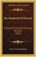 The Husband of Poverty: A Drama of the Life of Francis of Assisi (1897)