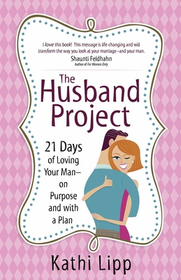 The Husband Project: 21 Days of Loving Your Man--On Purpose and with a Plan - Lipp, Kathi
