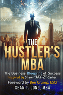 The Hustler's MBA: The Business Blueprint of Success