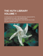The Huth Library: A Catalogue of the Printed Books, Manuscripts, Autograph Letters, and Engravings, Volume 1