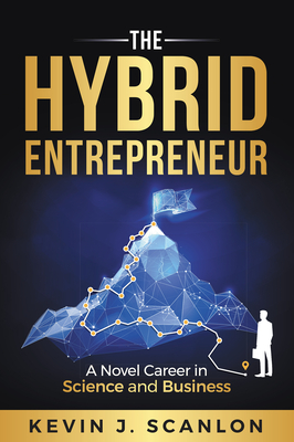The Hybrid Entrepreneur: A Novel Career in Science and Business - Scanlon, Kevin, Dr.