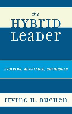 The Hybrid Leader: Evolving, Adaptable, Unfinished - Buchen, Irving H