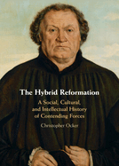 The Hybrid Reformation: A Social, Cultural, and Intellectual History of Contending Forces