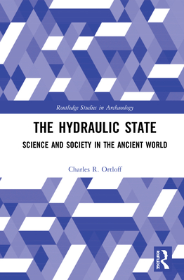 The Hydraulic State: Science and Society in the Ancient World - Ortloff, Charles R