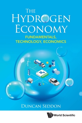 The Hydrogen Economy: Fundamentals, Technology, Economics - Duncan Seddon