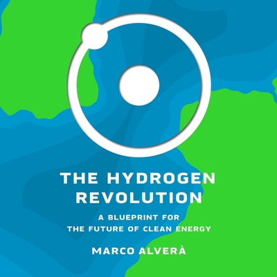 The Hydrogen Revolution: A Blueprint for the Future of Clean Energy - Alver, Marco, and Spencer, Matthew (Read by)