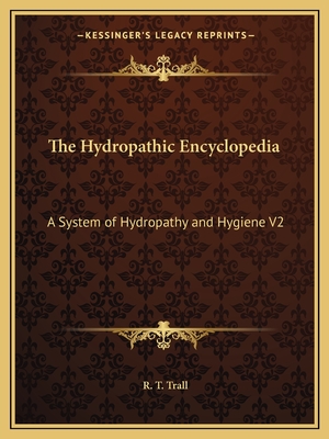 The Hydropathic Encyclopedia: A System of Hydropathy and Hygiene V2 - Trall, R T