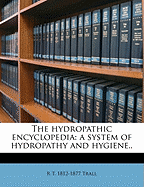 The Hydropathic Encyclopedia: A System of Hydropathy and Hygiene