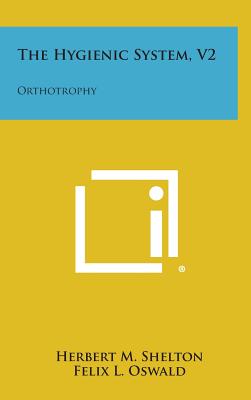 The Hygienic System, V2: Orthotrophy - Shelton, Herbert M, and Oswald, Felix L