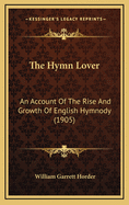 The Hymn Lover: An Account of the Rise and Growth of English Hymnody (1905)