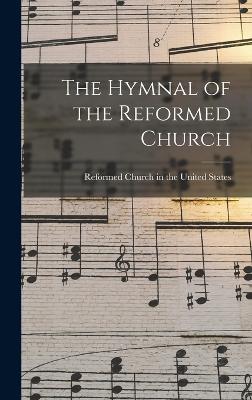 The Hymnal of the Reformed Church - Reformed Church in the United States (Creator)