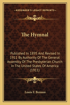 The Hymnal: Published in 1895 and Revised in 1911 by Authority of the General Assembly of the Presbyterian Church in the United States of America (1911) - Benson, Louis F (Editor)