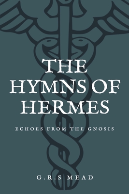 The Hymns of Hermes: Echoes from the Gnosis (Easy to Read Layout) - Mead, G R S